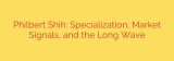 Philbert Shih: Specialization, Market Signals, and the Long Wave