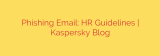 Phishing Email: HR Guidelines | Kaspersky Blog