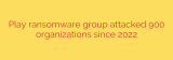 Play ransomware group attacked 900 organizations since 2022