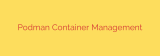 Podman Container Management