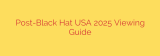 Post-Black Hat USA 2025 Viewing Guide