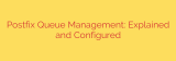 Postfix Queue Management: Explained and Configured