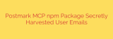 Postmark MCP npm Package Secretly Harvested User Emails