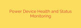 Power Device Health and Status Monitoring