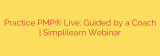 Practice PMP® Live: Guided by a Coach | Simplilearn Webinar