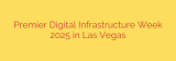 Premier Digital Infrastructure Week 2025 in Las Vegas