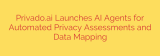 Privado.ai Launches AI Agents for Automated Privacy Assessments and Data Mapping