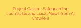 Project Galileo: Safeguarding Journalists and Local News from AI Crawlers