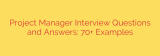 Project Manager Interview Questions and Answers: 70+ Examples