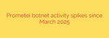 Prometei botnet activity spikes since March 2025