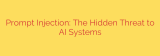 Prompt Injection: The Hidden Threat to AI Systems