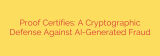 Proof Certifies: A Cryptographic Defense Against AI-Generated Fraud