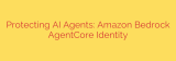 Protecting AI Agents: Amazon Bedrock AgentCore Identity