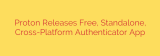 Proton Releases Free, Standalone, Cross-Platform Authenticator App