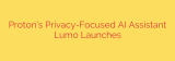 Proton’s Privacy-Focused AI Assistant Lumo Launches