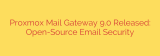 Proxmox Mail Gateway 9.0 Released: Open-Source Email Security