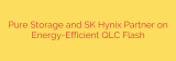 Pure Storage and SK Hynix Partner on Energy-Efficient QLC Flash