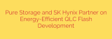 Pure Storage and SK Hynix Partner on Energy-Efficient QLC Flash Development