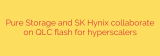 Pure Storage and SK Hynix collaborate on QLC flash for hyperscalers