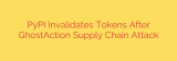 PyPI Invalidates Tokens After GhostAction Supply Chain Attack