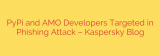 PyPi and AMO Developers Targeted in Phishing Attack – Kaspersky Blog