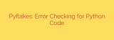 Pyflakes: Error Checking for Python Code