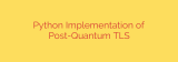 Python Implementation of Post-Quantum TLS
