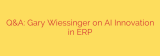 Q&A: Gary Wiessinger on AI Innovation in ERP