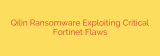 Qilin Ransomware Exploiting Critical Fortinet Flaws