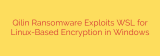 Qilin Ransomware Exploits WSL for Linux-Based Encryption in Windows