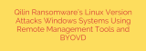Qilin Ransomware’s Linux Version Attacks Windows Systems Using Remote Management Tools and BYOVD