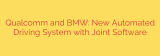 Qualcomm and BMW: New Automated Driving System with Joint Software