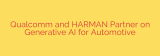 Qualcomm and HARMAN Partner on Generative AI for Automotive
