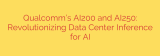 Qualcomm’s AI200 and AI250: Revolutionizing Data Center Inference for AI
