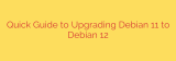 Quick Guide to Upgrading Debian 11 to Debian 12