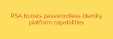 RSA boosts passwordless identity platform capabilities