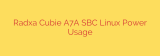 Radxa Cubie A7A SBC Linux Power Usage