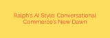 Ralph’s AI Style: Conversational Commerce’s New Dawn