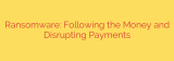 Ransomware: Following the Money and Disrupting Payments