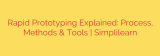 Rapid Prototyping Explained: Process, Methods & Tools | Simplilearn