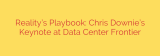 Reality’s Playbook: Chris Downie’s Keynote at Data Center Frontier