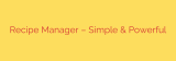 Recipe Manager – Simple & Powerful