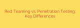 Red Teaming vs. Penetration Testing: Key Differences