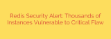 Redis Security Alert: Thousands of Instances Vulnerable to Critical Flaw