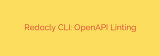 Redocly CLI: OpenAPI Linting