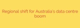 Regional shift for Australia’s data centre boom