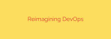 Reimagining DevOps