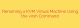 Renaming a KVM Virtual Machine Using the virsh Command