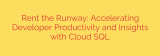 Rent the Runway: Accelerating Developer Productivity and Insights with Cloud SQL