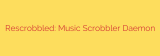 Rescrobbled: Music Scrobbler Daemon